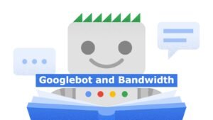 How Googlebot and bandwidth work for your site