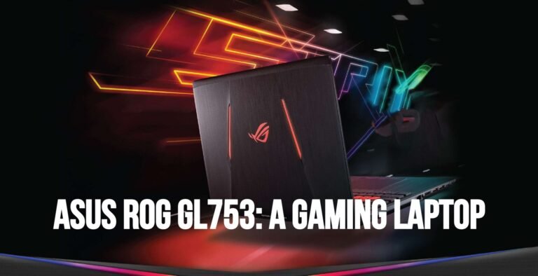 ASUS ROG GL753: A Gaming Laptop Built for Performance and Style